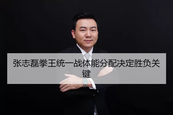张志磊拳王统一战体能分配决定胜负关键