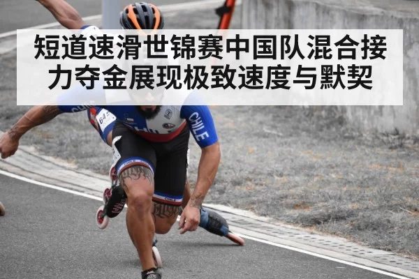 短道速滑世锦赛中国队混合接力夺金展现极致速度与默契